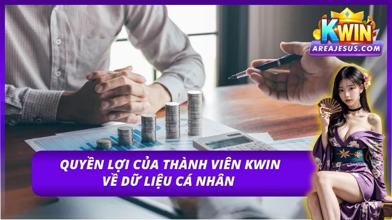 Chính Sách Bảo Mật KWIN Theo Cập Nhật Mới Nhất 2026 4 Quyền của thành viên được quy định rõ trong chính sách bảo mật KWIN