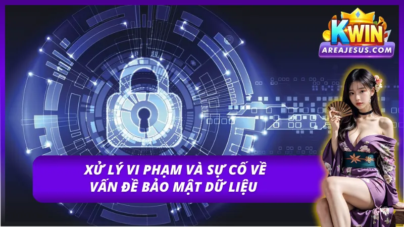 Chính Sách Bảo Mật KWIN Theo Cập Nhật Mới Nhất 2026 5 Nội dung xử lý sự số và vi phạm vấn đề bảo mật dữ liệu KWIN