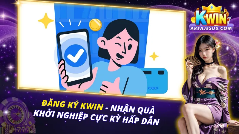 Đăng Ký KWIN Nhận Quà Khởi Nghiệp Cực Kỳ Hấp Dẫn 1 Đăng Ký KWIN