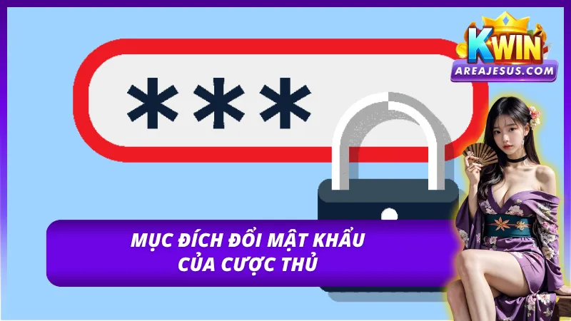 Đổi Mật Khẩu Kwin Dễ Dàng Với Hướng Dẫn Thao Tác Tân Thủ 2 Mục đích thực hiện thao tác đổi mật khẩu Kwin