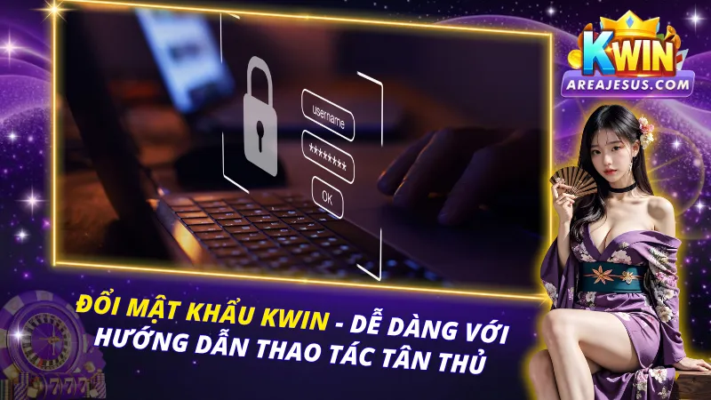 Đổi Mật Khẩu Kwin Dễ Dàng Với Hướng Dẫn Thao Tác Tân Thủ 1 Đổi Mật Khẩu Kwin