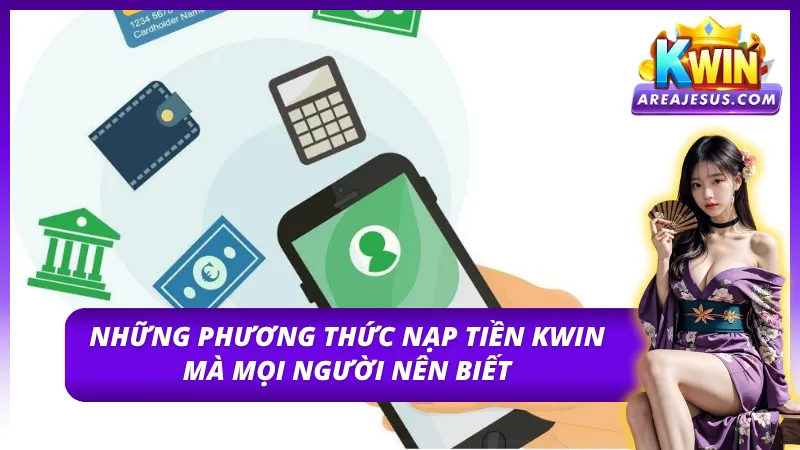 Nạp Tiền KWIN - Quy Trình Các Bước Đơn Giản Dễ Dàng 2 Các hình thức nạp tiền tại KWIN tiện lợi
