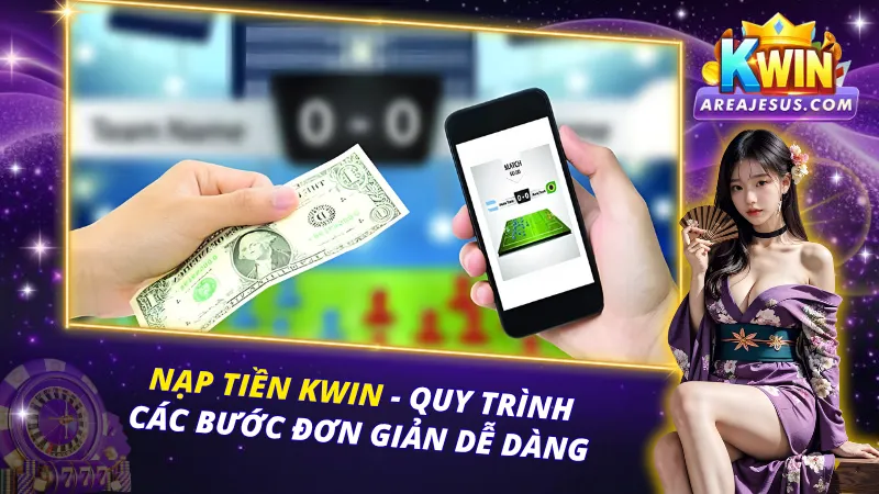 Nạp Tiền KWIN - Quy Trình Các Bước Đơn Giản Dễ Dàng 1 Nạp Tiền KWIN